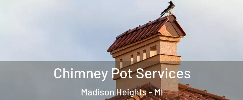  Chimney Pot Services Madison Heights - MI