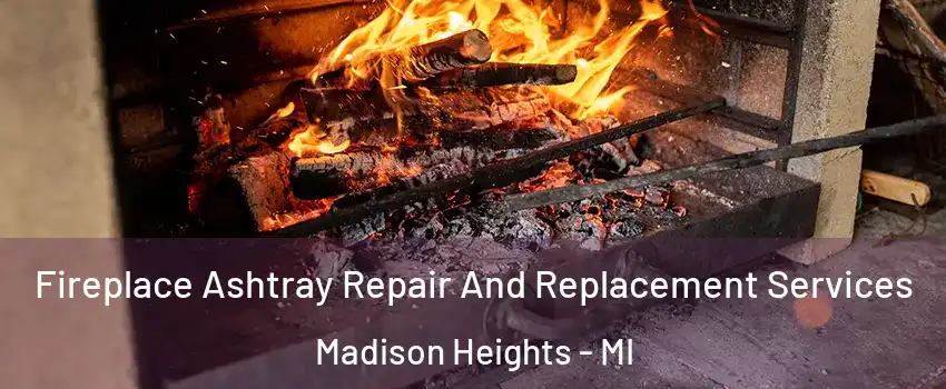  Fireplace Ashtray Repair And Replacement Services Madison Heights - MI