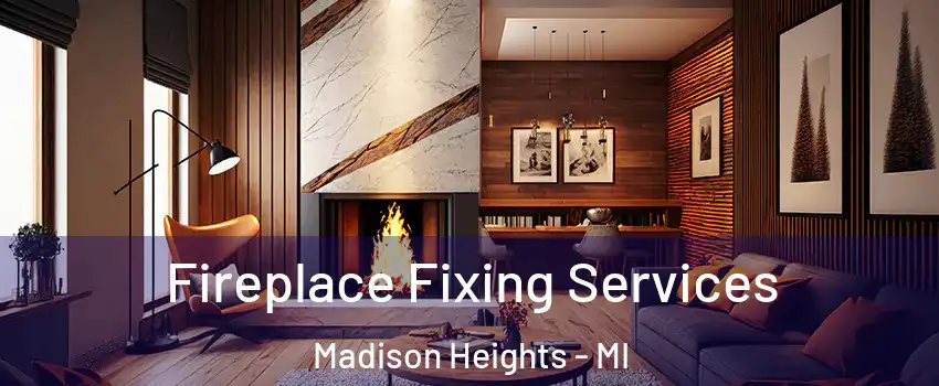  Fireplace Fixing Services Madison Heights - MI