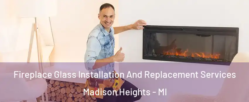  Fireplace Glass Installation And Replacement Services Madison Heights - MI