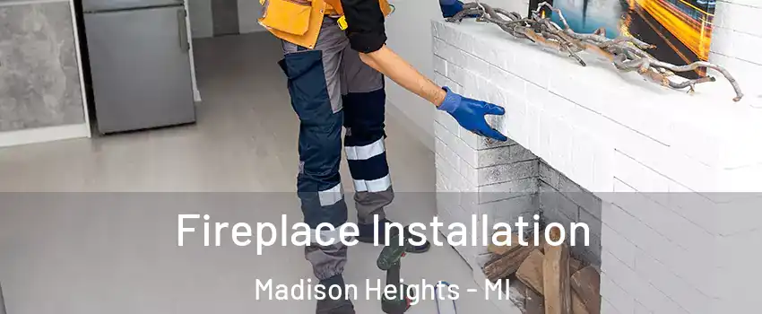  Fireplace Installation Madison Heights - MI