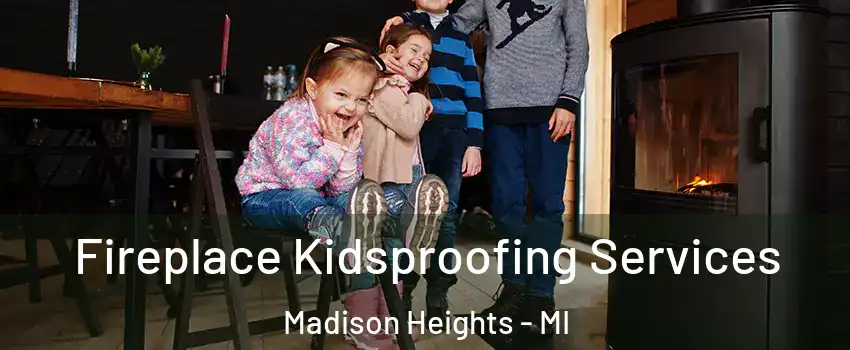  Fireplace Kidsproofing Services Madison Heights - MI