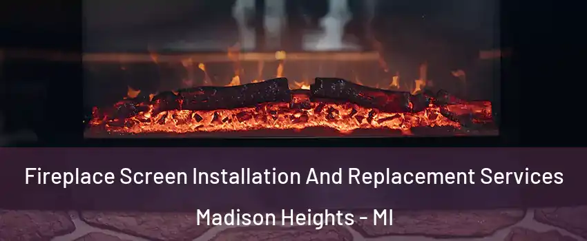  Fireplace Screen Installation And Replacement Services Madison Heights - MI