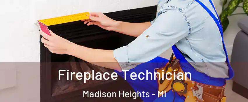  Fireplace Technician Madison Heights - MI