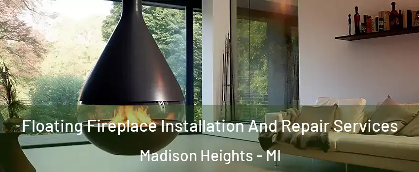  Floating Fireplace Installation And Repair Services Madison Heights - MI