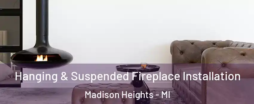 Hanging & Suspended Fireplace Installation Madison Heights - MI