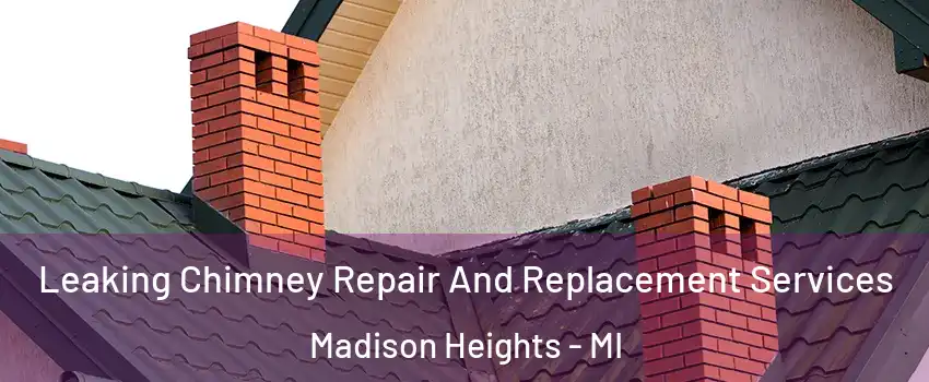  Leaking Chimney Repair And Replacement Services Madison Heights - MI