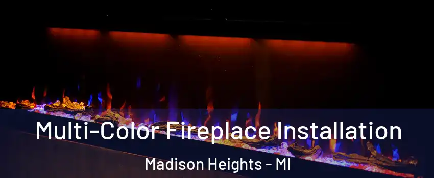  Multi-Color Fireplace Installation Madison Heights - MI