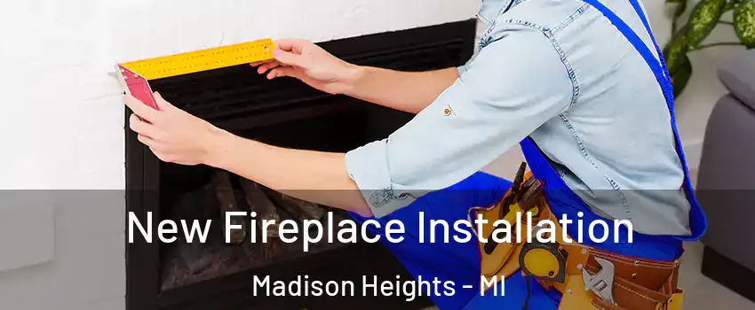  New Fireplace Installation Madison Heights - MI