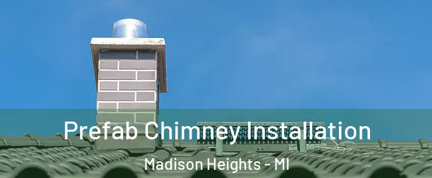 Prefab Chimney Installation Madison Heights - MI