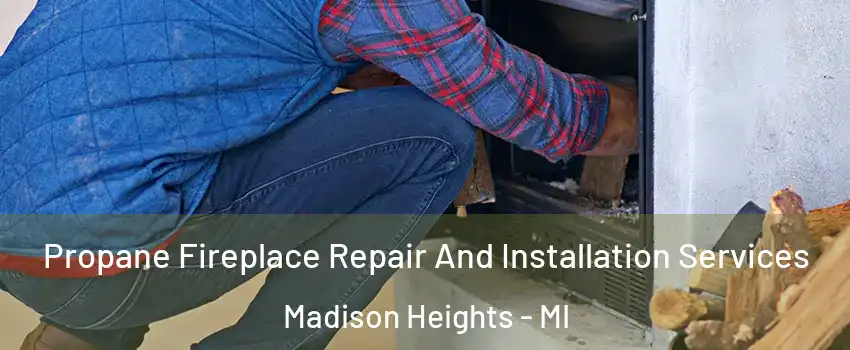 Propane Fireplace Repair And Installation Services Madison Heights - MI