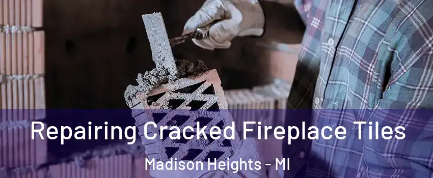  Repairing Cracked Fireplace Tiles Madison Heights - MI