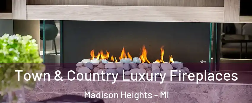  Town & Country Luxury Fireplaces Madison Heights - MI