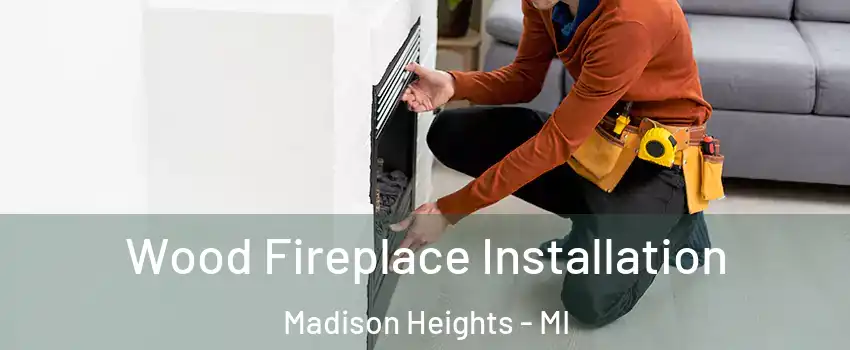 Wood Fireplace Installation Madison Heights - MI