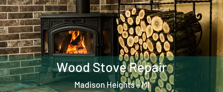  Wood Stove Repair Madison Heights - MI